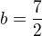 $b=\frac{7}{2}$