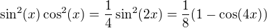 $\sin^2(x)\cos^2(x)=\frac{1}{4}\sin^2(2x)=\frac{1}{8}(1-\cos(4x))$