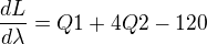 $\frac{dL}{d\lambda} = Q1 + 4Q2 - 120$