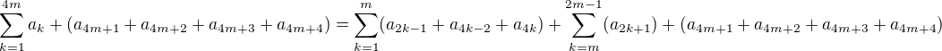 $\sum_{k=1}^{4m} a_k + (a_{4m+1}+a_{4m+2}+a_{4m+3}+a_{4m+4}) = \sum_{k=1}^{m } (a_{2k-1}+a_{4k-2}+a_{4k} ) + \sum_{k=m}^{2m-1} (a_{2k+1}) + (a_{4m+1}+a_{4m+2}+a_{4m+3}+a_{4m+4}) $