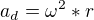 $a_d=\omega^2*r$