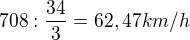 $708:\frac{34}{3}=62,47 km/h$
