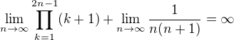 $\lim_{n\to\infty}\prod_{k=1}^{2n-1}(k+1)+\lim_{n\to\infty}\frac{1}{n(n+1)}=\infty$