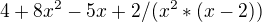 $4+ 8x^{2}-5x+2 / (x^{2}*(x-2))$