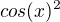 $cos(x)^2$
