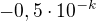 $-0,5\cdot10^{-k}$