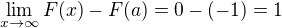 $\lim_{x\to\infty }F(x) - F(a) = 0 -(-1) = 1$