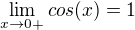 $\lim_{x\to0+} cos (x) = 1$