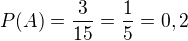 $P(A)=\frac{3}{15}=\frac{1}{5}=0,2$