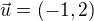 $\vec{u} = (-1, 2)$