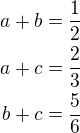 $a+b=\frac 12\\a+c=\frac 23\\b+c=\frac 56$