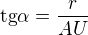 $\text{tg}\alpha =\frac{r}{AU}$
