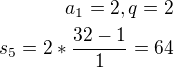 kopírovat do textarea $a_1=2, q=2 \\ s_5=2*\frac{32-1}{1}=64$