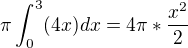 $\pi \int_{0}^{3}(4x)dx= 4\pi *\frac{x^{2}}{2}$