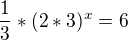 $\frac{1}{3}*(2*3)^x = 6$