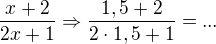 $\frac{x+2}{2x+1}\Rightarrow \frac{1,5+2}{2\cdot 1,5+1}=...$