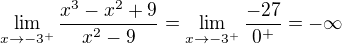 $\lim_{x\to-3^{+}}\frac{x^3-x^2+9}{x^2-9}=\lim_{x\to-3^{+}}\frac{-27}{0^+}=-\infty $