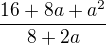 $\frac{16+8a+a^2}{8+2a}$
