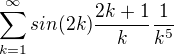 $\sum_{k=1}^{\infty }sin(2k)\frac{2k+1}{k}\frac{1}{k^{5}}$