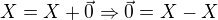 $X=X+\vec 0\Rightarrow \vec 0 = X-X$