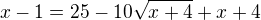 $x-1 = 25-10\sqrt{x+4}+x+4$