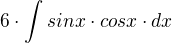 $6\cdot \int_{}^{}sinx\cdot cosx\cdot dx$