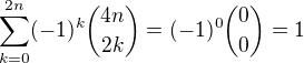 $\sum_{k=0}^{2n}(-1)^k \binom{4n}{2k} = (-1)^0 \binom{0}{0} = 1$