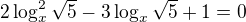 $ 2\log^2_x\sqrt{5}-3\log_x{\sqrt{5}}+1=0$