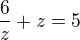 $\frac{6}{z} + z = 5$