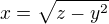 $x = \sqrt{z - y^2}$