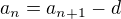 $a_n=a_{n+1}-d$