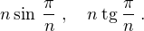 $n \sin \: {\frac{\pi}{n}}\;,\quad n\: \text{tg}\:\frac{\pi}{n}\;.$