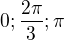 $0;\frac{2\pi }{3};\pi $