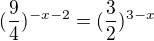 kopírovat do textarea $(\frac{9}{4})^{-x-2}=(\frac{3}{2})^{3-x}$