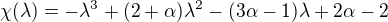 $\chi(\lambda)=-\lambda^3+(2+\alpha)\lambda^2-(3\alpha-1)\lambda+2\alpha-2$