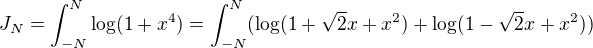 $J_N=\int_{-N}^{N}\log(1+x^4)=\int_{-N}^{N}(\log(1+\sqrt2x+x^2)+\log(1-\sqrt2x+x^2))$