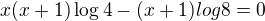 $x(x+1)\log 4-(x+1)log 8=0$