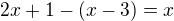 $2x+1-(x-3)=x$