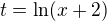 $t=\ln(x+2)$