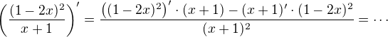$\left(\frac{(1-2x)^2}{x+1}\right)'=\frac{\left((1-2x)^2\right)'\cdot(x+1)-(x+1)'\cdot(1-2x)^2}{(x+1)^2}=\cdots$