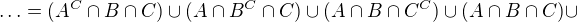 $\ldots =(A^{C}\cap B\cap C)\cup (A\cap B^{C}\cap C)\cup (A\cap B\cap C^{C})\cup (A\cap B\cap C)\cup$