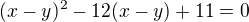 kopírovat do textarea $(x-y)^2-12(x-y)+11=0$