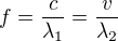 $f=\frac{c}{\lambda _1}=\frac{v}{\lambda _2}$