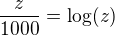 $\frac{z}{1000}=\log (z)$
