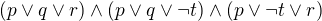 $(p\vee q \vee r)\wedge (p\vee q\vee \neg t) \wedge (p\vee \neg t \vee r)$