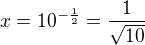 $x=10^{-\frac12}=\frac1{\sqrt{10}}$