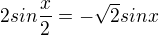 $2sin\frac{x}{2}=-\sqrt{2}sinx$