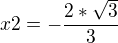 $x2=-\frac{2*\sqrt{3}}{3}$