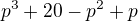 kopírovat do textarea $p^{3}+20-p^{2}+p$