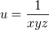 $u=\frac{1}{xyz}$